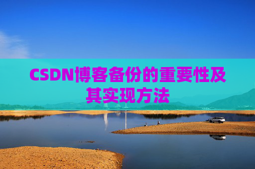 CSDN博客备份的重要性及其实现方法